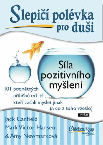 Slepičí polévka pro duši - Síla pozitivního myšlení - Jack Canfield, Amy Newmark, Mark Victor Hansen