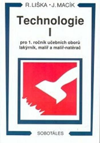 Technologie I pro 1 roč. učebních oborů lakýrník, malíř, natěrač - Liška Roman, Jiří Macík