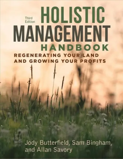 Holistic Management Handbook, Third Edition - Allan Savory, Jody Butterfield, Sam Bingham