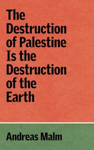 The Destruction of Palestine Is the Destruction of the Earth - Andreas Malm