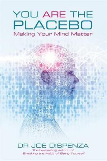 You Are the Placebo: Making Your Mind Matter - Joe Dispenza