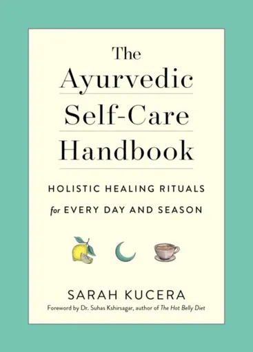 The Ayurvedic Self-Care Handbook - Sarah Kucera