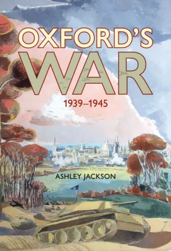 Oxford's War 1939â€“1945 - Ashley  Jackson