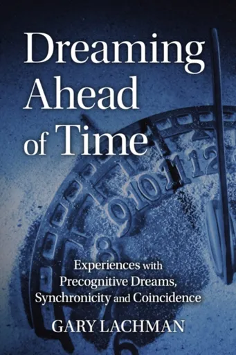 Dreaming Ahead of Time - Gary Lachman