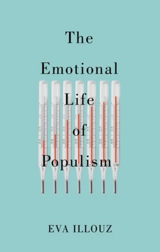 The Emotional Life of Populism - Eva  Illouz