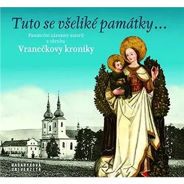Tuto se všeliké památky…: Památeční záznamy autorů z okruhu Vranečkovy kroniky (978-80-210-9598-4)