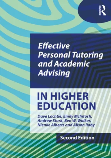 Effective Personal Tutoring and Academic Advising in Higher Education - Andrew Stork, Emily McIntosh, Dave Lochtie, Ben W. Walker, Alison Raby, Nienke