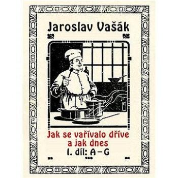 Jak se vařívalo dříve a jak dnes, 1. díl: A–G (978-80-748-2186-8)