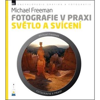 Fotografie v praxi SVĚTLO A SVÍCENÍ (978-80-7413-196-7)