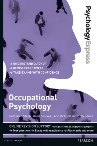 Psychology Express: Occupational Psychology - Catherine Steele, Ann Bicknell, Kazia Solowiej, Holly Sands