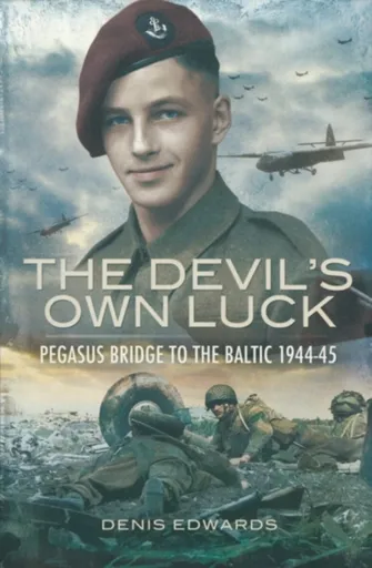 Devil's Own Luck, The: Pegasus Bridge to the Baltic 1944-45 - Denis Edwards