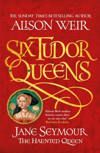 Six Tudor Queens: Jane Seymour, The Haunted Queen - Alison Weirová