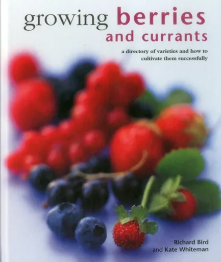 Growing Berries and Currants - Richard Bird, Kate Whiteman