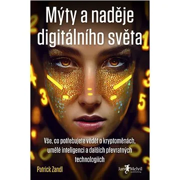 Mýty a naděje digitálního světa: Vše, co potřebujete vědět o kryptoměnách, umělé inteligenci a další (978-80-7555-175-7)