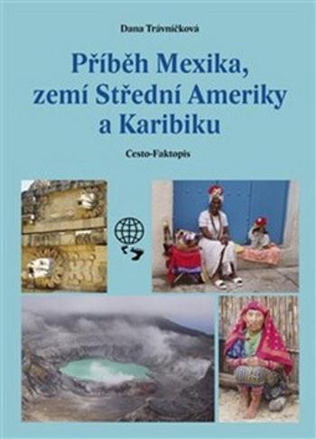 Příběh Mexika, zemí Střední Ameriky a Karibiku - Dana Trávníčková