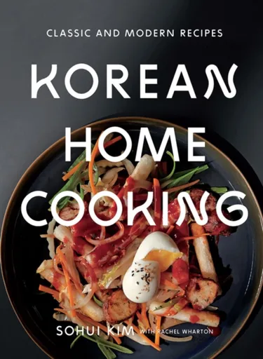 Korean Home Cooking - Rachel Wharton, Sohui Kim