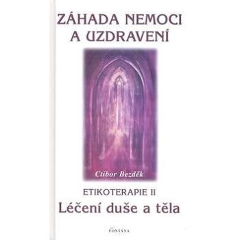 Záhada nemoci a uzdravení: Etikoterapie II (80-86179-45-1)