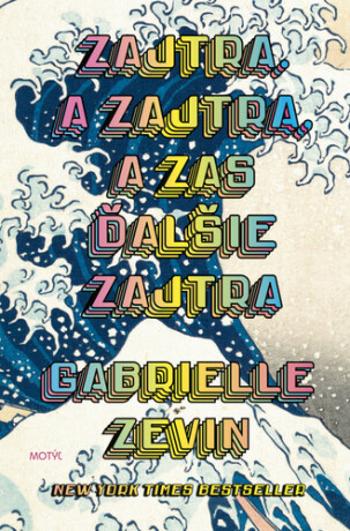 Zajtra. A zajtra, a zas ďalšie zajtra - Gabrielle Zevin