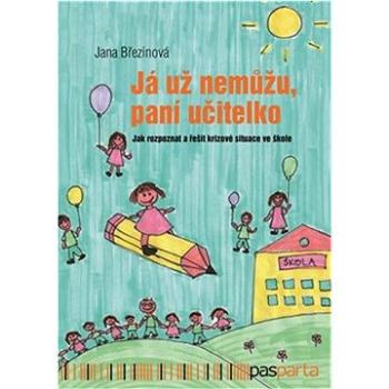 Já už nemůžu, paní učitelko: Jak rozpoznat a řešit krizové situace ve škole (978-80-88429-28-9)