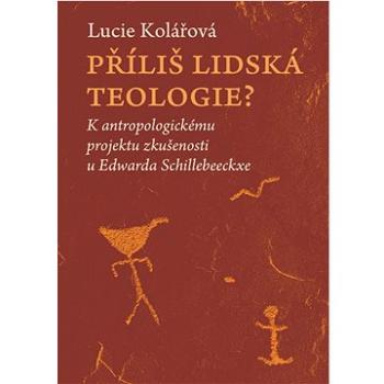 Příliš lidská teologie?: K antropologickému projektu zkušenosti u Edwarda Schillebeeckxe (978-80-7465-543-2)