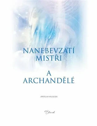 Nanebevzatí mistři a archandělé - Jaroslav Kalousek