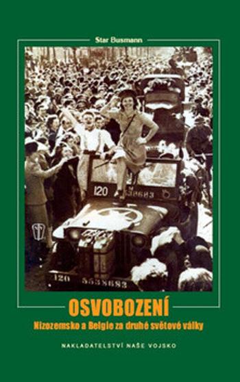 Osvobození – Nizozemsko a Belgie za druhé světové války - C. W. Star Busmann, John Preger