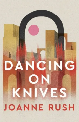 Dancing on Knives - Joanne Rush