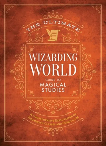 The Ultimate Wizarding World Guide to Magical Studies - The Editors of MuggleNet