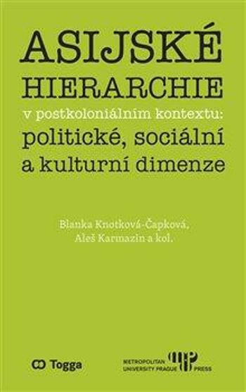 Asijské hierarchie v postkoloniálním kontextu: politické, sociální a kulturní dimenze - Blanka Knotková-Čapková, Aleš Karmazin