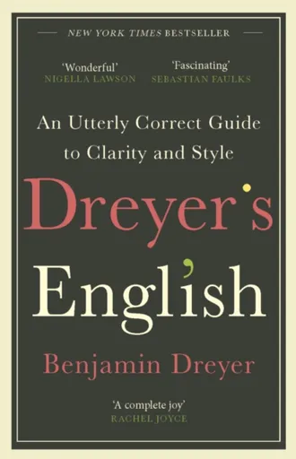 Dreyerâ€™s English: An Utterly Correct Guide to Clarity and Style - Benjamin Dreyer