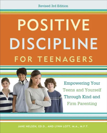 Positive Discipline for Teenagers, Revised 3rd Edition - Jane Nelsen, Lynn Lott