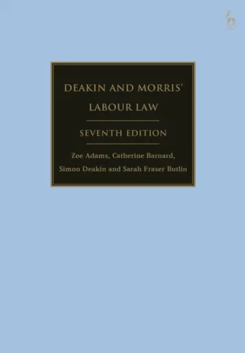 Deakin and Morrisâ€™ Labour Law - Catherine  Barnard, Simon, FBA  Deakin, Sarah  Fraser Butlin, Dr Zoe  Adams