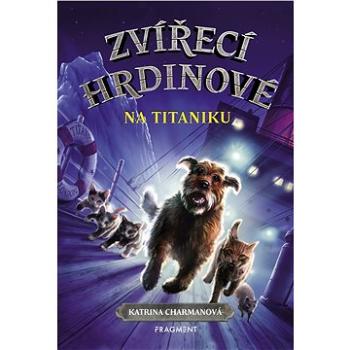 Zvířecí hrdinové – Na Titaniku (978-80-253-4160-5)