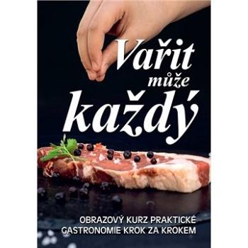 Vařit může každý: Obrazový kurz praktické gastronomie krok za krokem (978-80-7451-845-4)