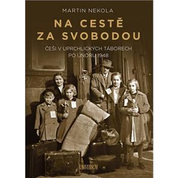 Na cestě za svobodou: Češi v uprchlických táborech po únoru 1948 (978-80-242-6639-8)