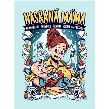 Nasraná Máma - Nekorektní průvodce prvním rokem mateřství (978-80-908150-5-6)