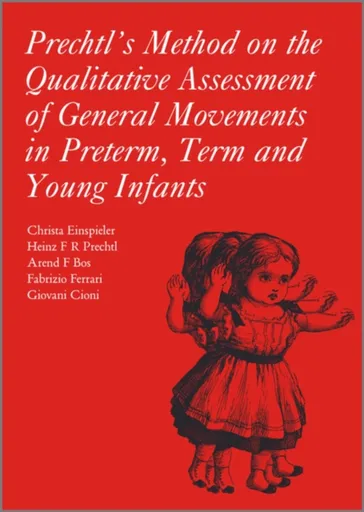 Prechtl's Method on the Qualitative Assessment of General Movements in Preterm, Term and Young Infants - Arend Bos, Heinz R. F. Prechtl, Giovanni Cion