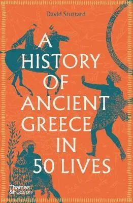 A History of Ancient Greece in 50 Lives - David Stuttard