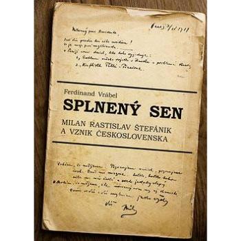 Splnený sen: Milan Rastislav Štefánik a vznik Československa (978-80-89057-76-4)