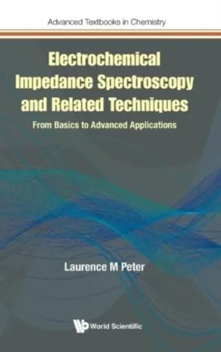 Electrochemical Impedance Spectroscopy And Related Techniques: From Basics To Advanced Applications - Laurence M  Peter