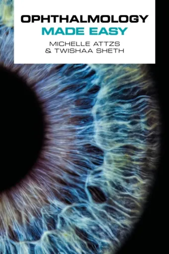 Ophthalmology Made Easy - Michelle Attzs, Twishaa Sheth