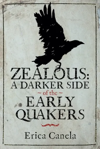 Zealous: A Darker Side of the Early Quakers - Erica Canela