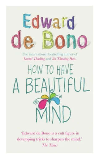 How To Have A Beautiful Mind - Edward de Bono