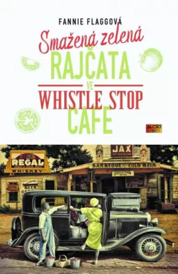 Smažená zelená rajčata ve Whistle Stop Cafe - Fannie Flaggová