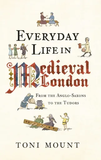 Everyday Life in Medieval London - Toni Mount
