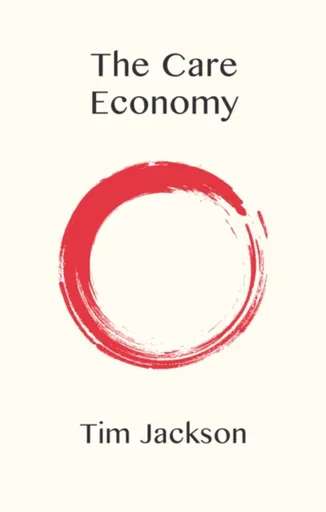 The Care Economy - Tim  Jackson