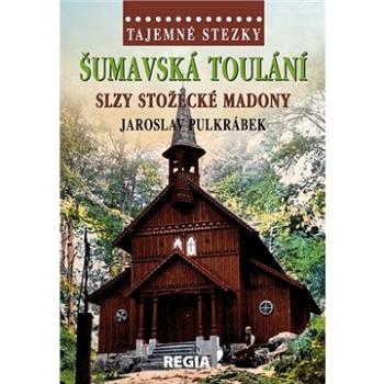 Šumavská toulání: Slzy stožecké Madony (978-80-87866-51-1)