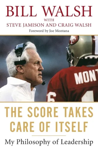 The Score Takes Care Of Itself - Bill Walsh