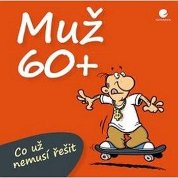 Muž 60+: Co už nemusí řešit (978-80-247-5359-1)