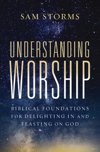 Understanding Worship - Sam Storms